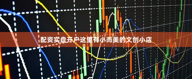 配资实盘开户这里有小而美的文创小店